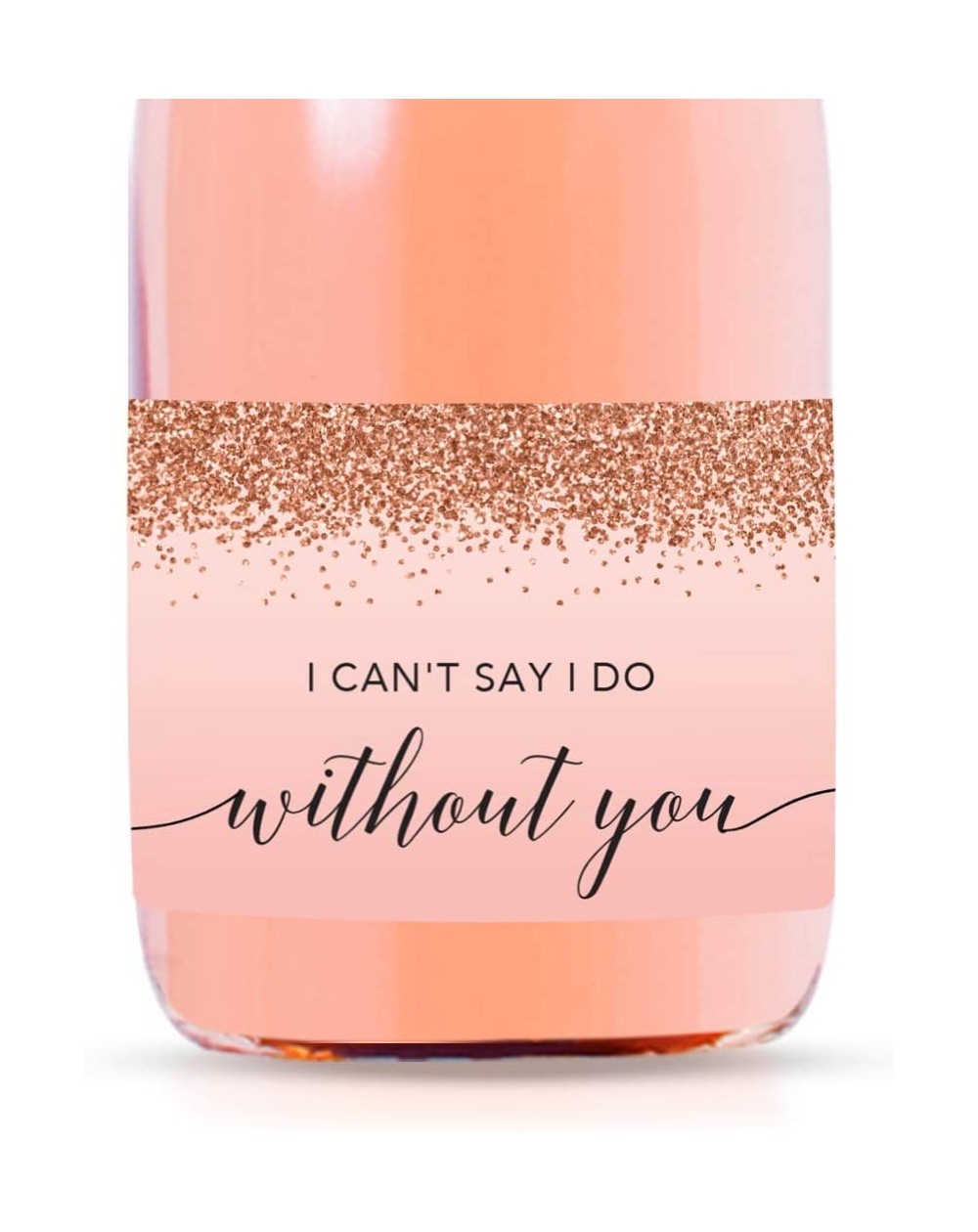 Favors Mini Champagne Wine Bottle Proposal Labels- I Can't Say I Do Without You- Blush Pink Faux Rose Gold Glitter Elegant- 2...